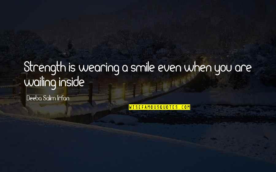 Oscurecimiento De La Quotes By Deeba Salim Irfan: Strength is wearing a smile even when you Oscurecimiento De La Quotes By Deeba Salim Irfan: Strength is wearing a smile even when you