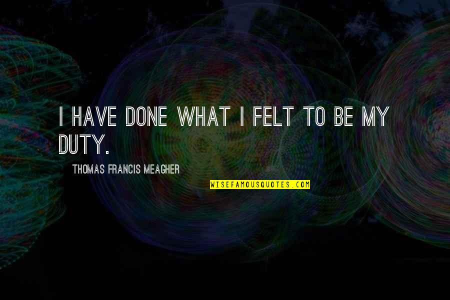 Oscurecimiento Del Quotes By Thomas Francis Meagher: I have done what I felt to be Oscurecimiento Del Quotes By Thomas Francis Meagher: I have done what I felt to be