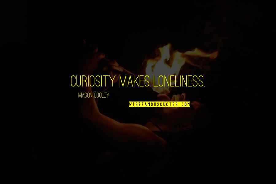 Oscurecimiento Quotes By Mason Cooley: Curiosity makes loneliness.