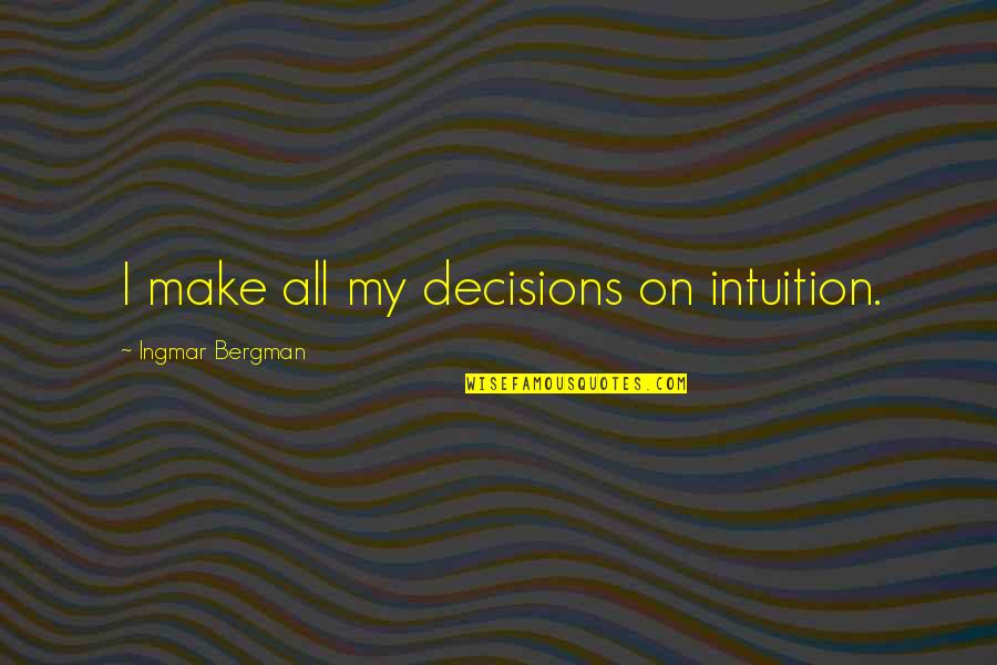 Oscuridad Total Quotes By Ingmar Bergman: I make all my decisions on intuition. Oscuridad Total Quotes By Ingmar Bergman: I make all my decisions on intuition.