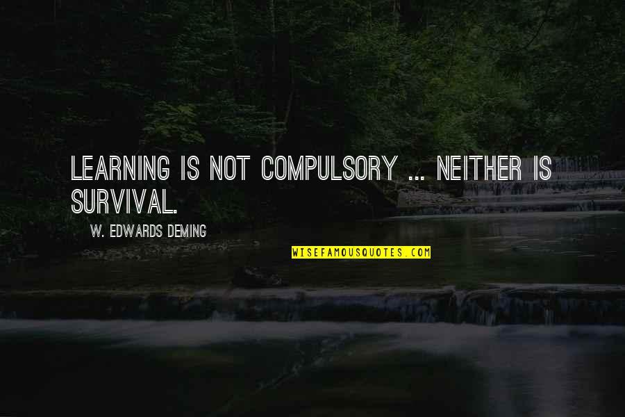 Oscuridad Total Quotes By W. Edwards Deming: Learning is not compulsory ... neither is survival. Oscuridad Total Quotes By W. Edwards Deming: Learning is not compulsory ... neither is survival.