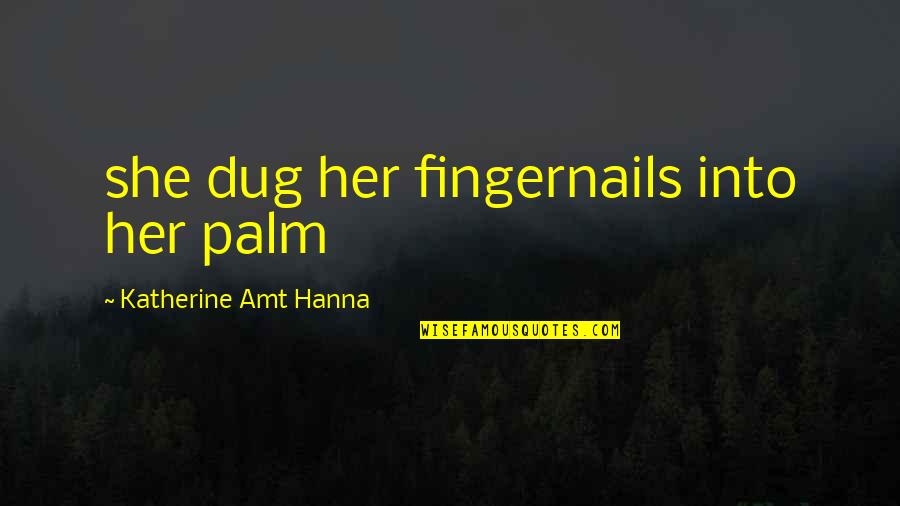 Oscypek Recipe Quotes By Katherine Amt Hanna: she dug her fingernails into her palm Oscypek Recipe Quotes By Katherine Amt Hanna: she dug her fingernails into her palm