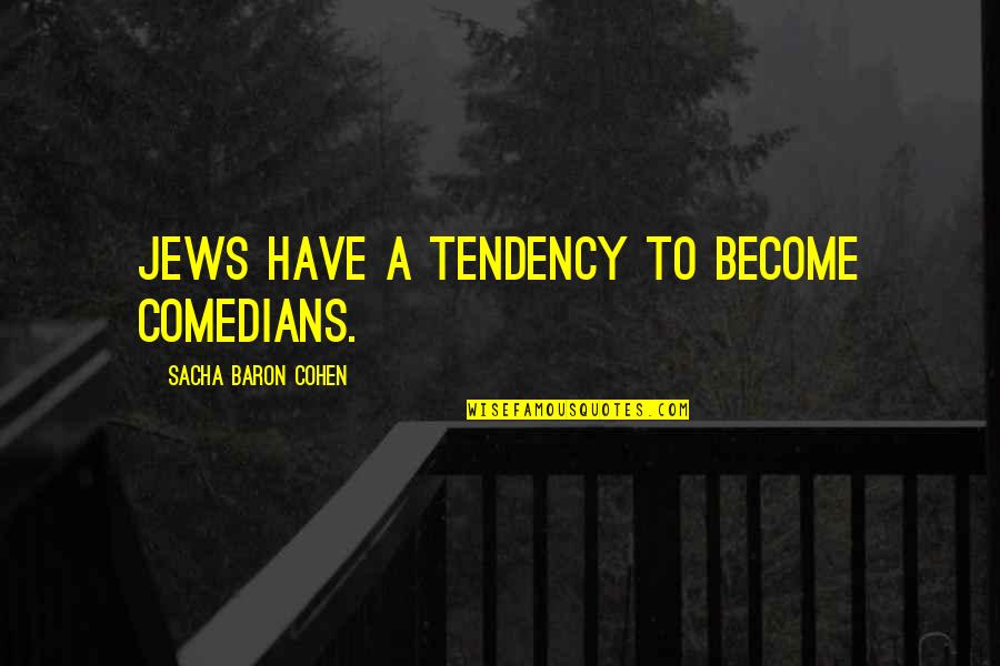 Oscypek Recipe Quotes By Sacha Baron Cohen: Jews have a tendency to become comedians. Oscypek Recipe Quotes By Sacha Baron Cohen: Jews have a tendency to become comedians.