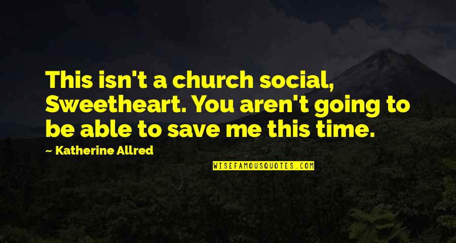 Osea Atmosphere Quotes By Katherine Allred: This isn't a church social, Sweetheart. You aren't