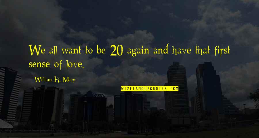 Oseanja Quotes By William H. Macy: We all want to be 20 again and