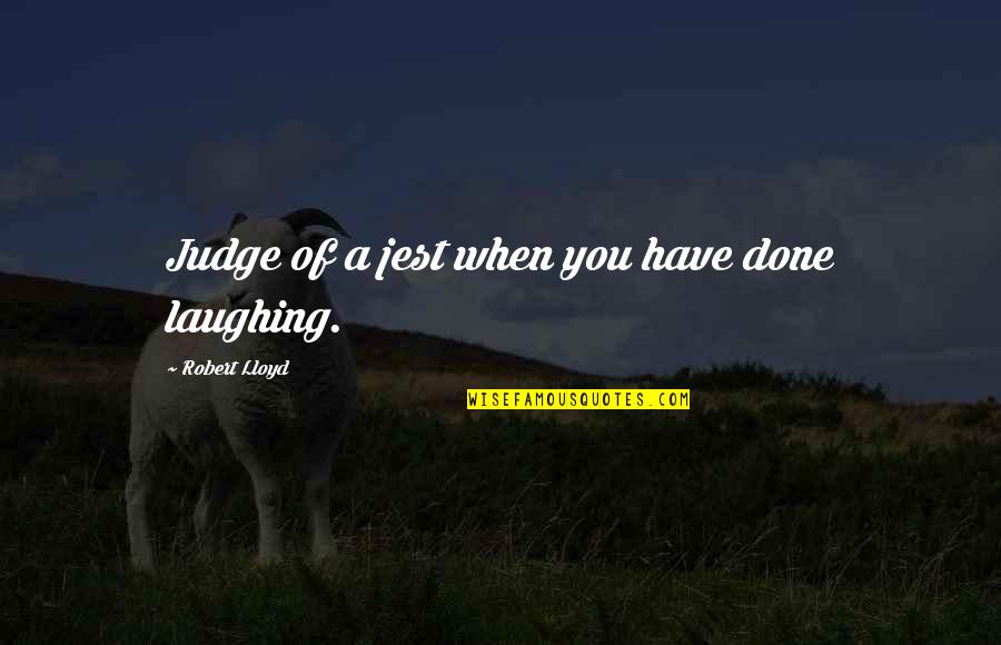 Oseen Quotes By Robert Lloyd: Judge of a jest when you have done Oseen Quotes By Robert Lloyd: Judge of a jest when you have done
