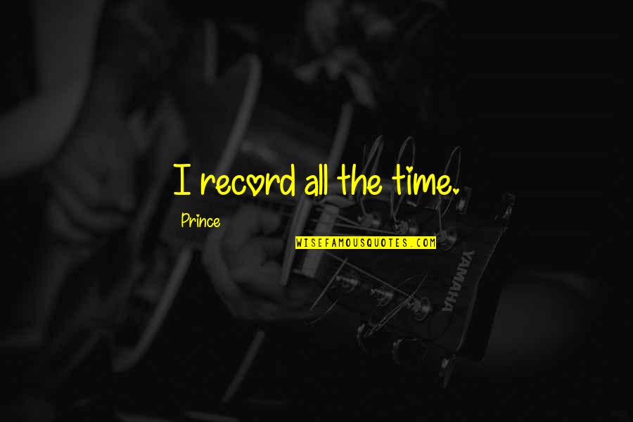 Oself Quotes By Prince: I record all the time.
