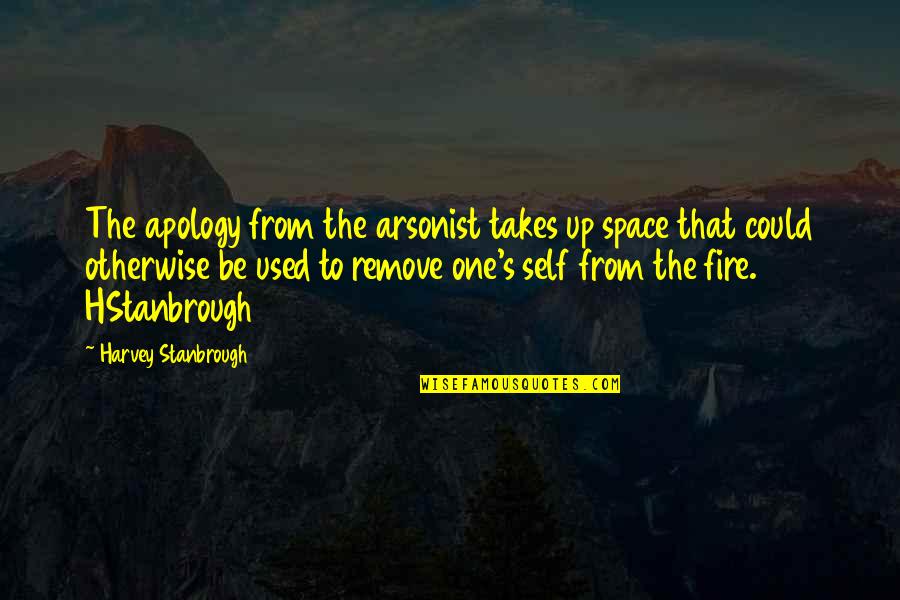 Osentowski Auctioneers Quotes By Harvey Stanbrough: The apology from the arsonist takes up space