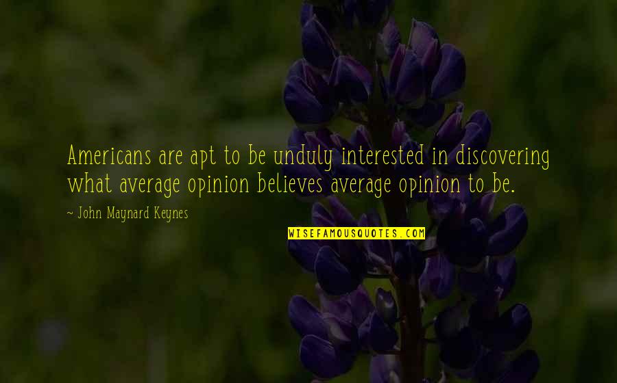 Osentowski Auctioneers Quotes By John Maynard Keynes: Americans are apt to be unduly interested in