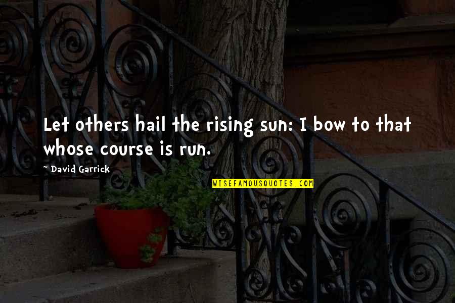 Oser'd Quotes By David Garrick: Let others hail the rising sun: I bow