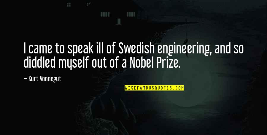 Oserdo B Kk Quotes By Kurt Vonnegut: I came to speak ill of Swedish engineering,