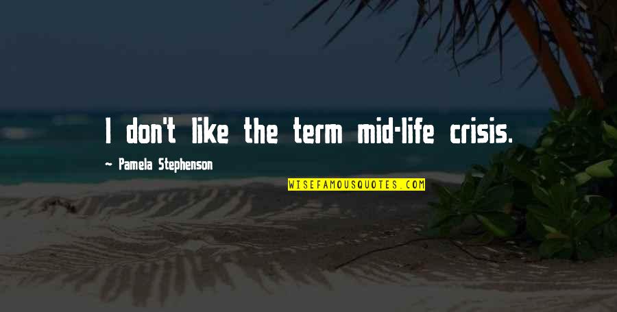 Osetion Quotes By Pamela Stephenson: I don't like the term mid-life crisis. Osetion Quotes By Pamela Stephenson: I don't like the term mid-life crisis.