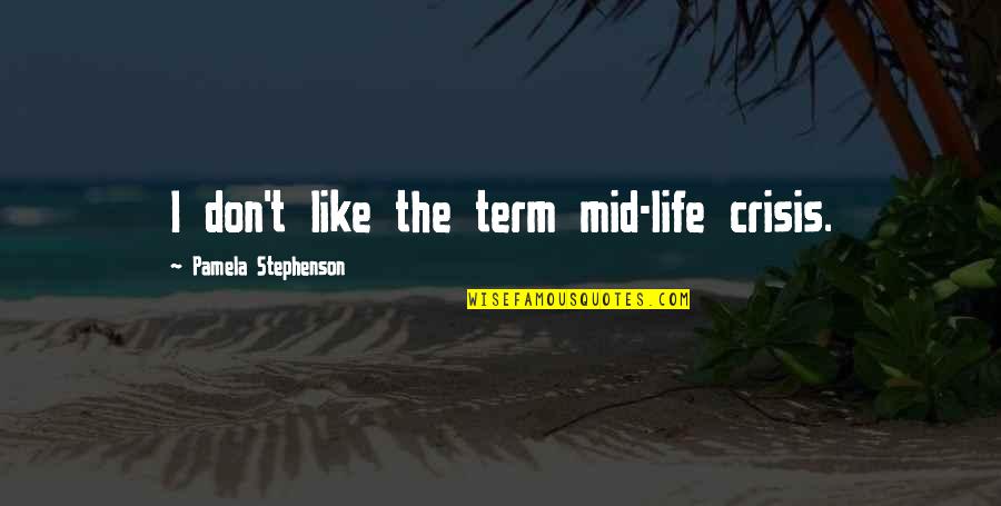 Osetion Quotes By Pamela Stephenson: I don't like the term mid-life crisis.