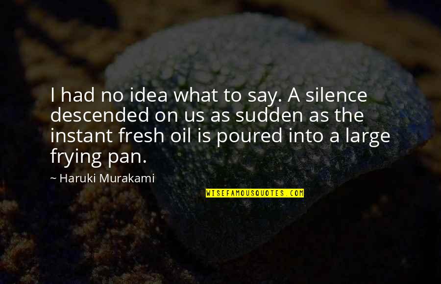 Osgiliath Quotes By Haruki Murakami: I had no idea what to say. A