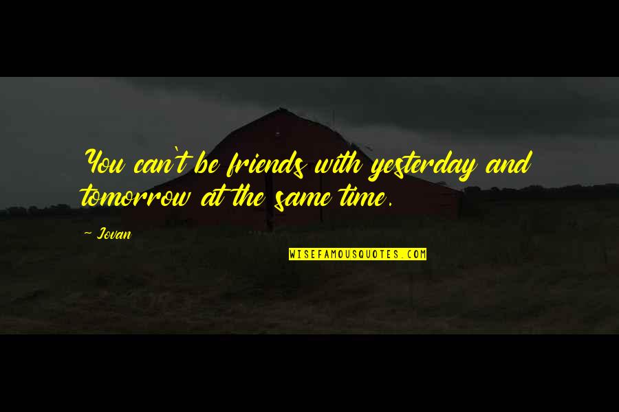 Oshadhi Perfume Quotes By Jovan: You can't be friends with yesterday and tomorrow