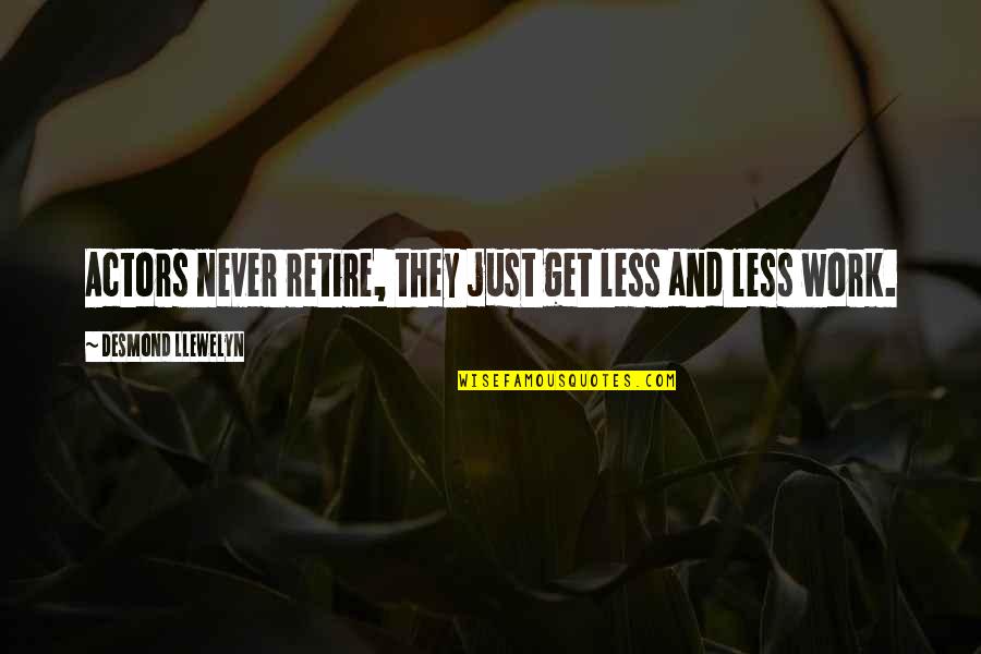 Oshannessy Quotes By Desmond Llewelyn: Actors never retire, they just get less and Oshannessy Quotes By Desmond Llewelyn: Actors never retire, they just get less and