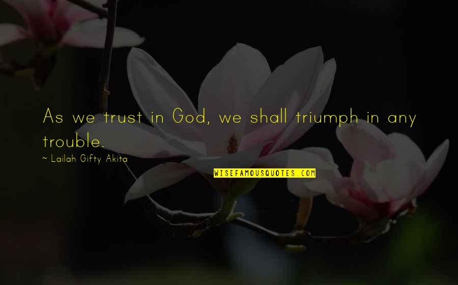 Oshannessy Quotes By Lailah Gifty Akita: As we trust in God, we shall triumph Oshannessy Quotes By Lailah Gifty Akita: As we trust in God, we shall triumph
