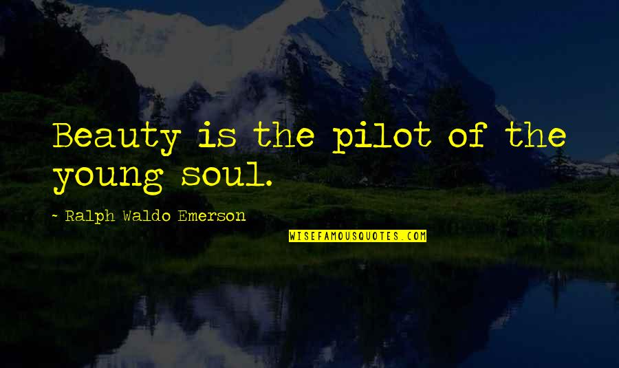 Oshannessy Quotes By Ralph Waldo Emerson: Beauty is the pilot of the young soul. Oshannessy Quotes By Ralph Waldo Emerson: Beauty is the pilot of the young soul.