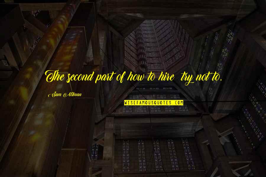 Oshannon Mccaskill Quotes By Sam Altman: The second part of how to hire: try Oshannon Mccaskill Quotes By Sam Altman: The second part of how to hire: try