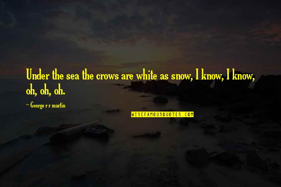 Osharing Quotes By George R R Martin: Under the sea the crows are white as