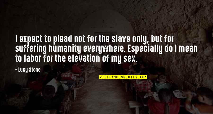 Osharing Quotes By Lucy Stone: I expect to plead not for the slave