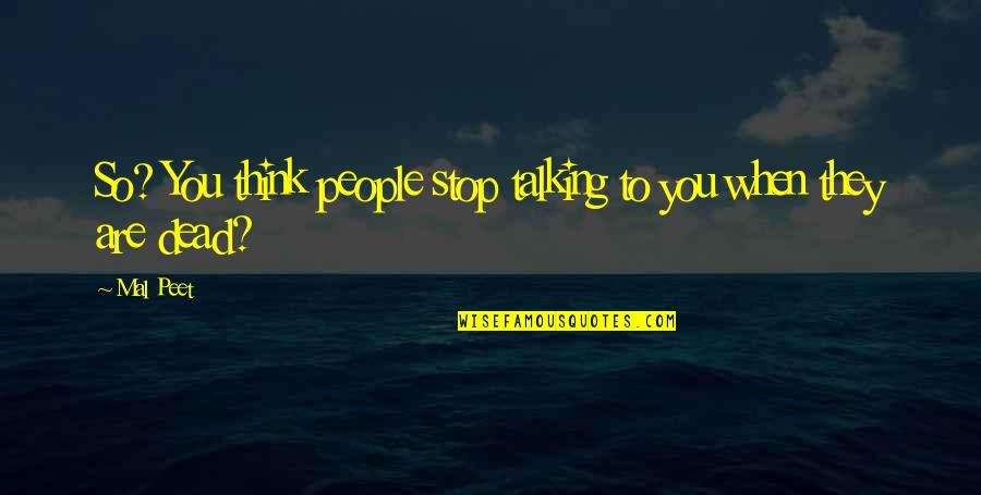 Osharing Quotes By Mal Peet: So? You think people stop talking to you