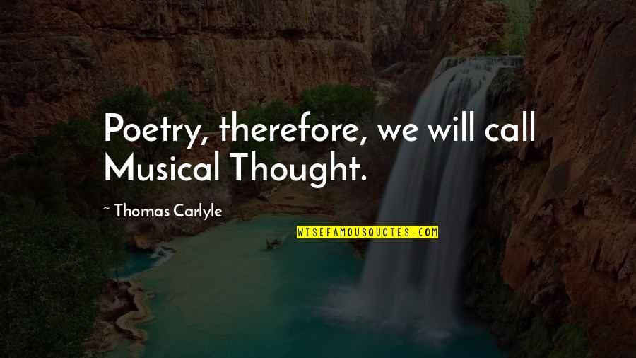 Oshasha Quotes By Thomas Carlyle: Poetry, therefore, we will call Musical Thought.