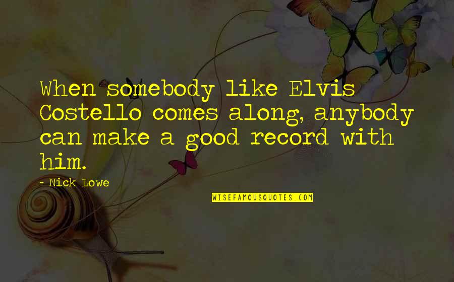 Oshaughnessy Vineyards Quotes By Nick Lowe: When somebody like Elvis Costello comes along, anybody