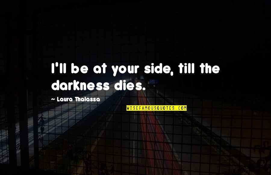 Oshaughnessys Chicago Quotes By Laura Thalassa: I'll be at your side, till the darkness
