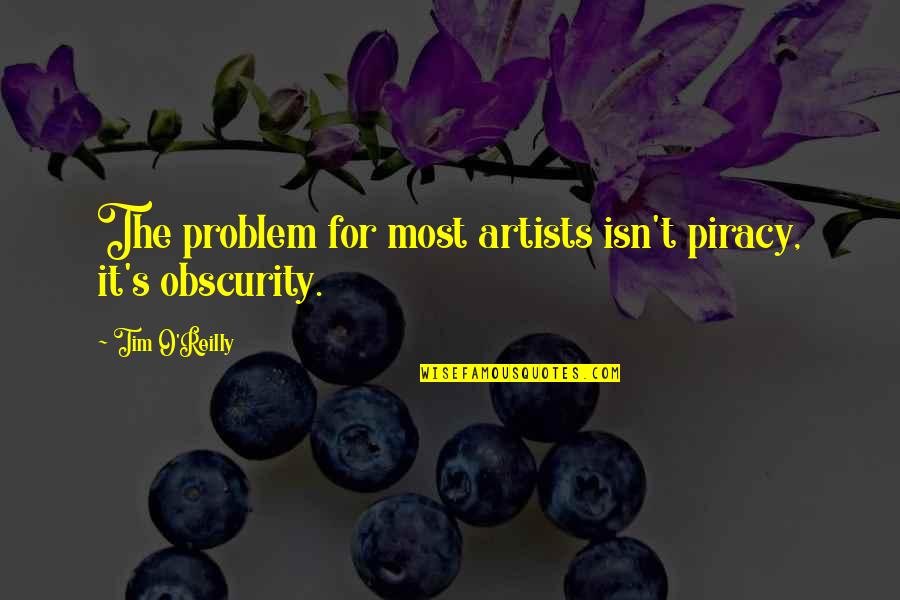 O'shaughnessy's Quotes By Tim O'Reilly: The problem for most artists isn't piracy, it's