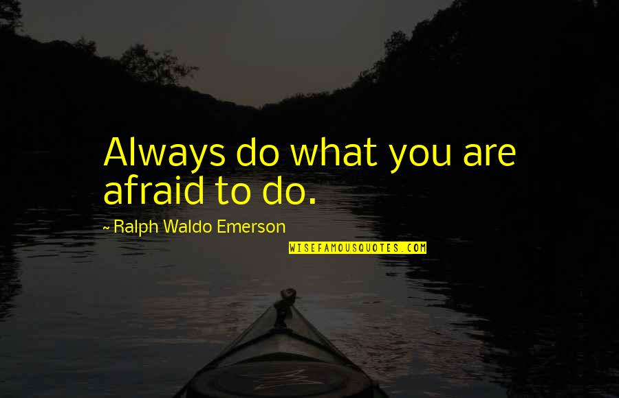 Osheaga Quotes By Ralph Waldo Emerson: Always do what you are afraid to do.