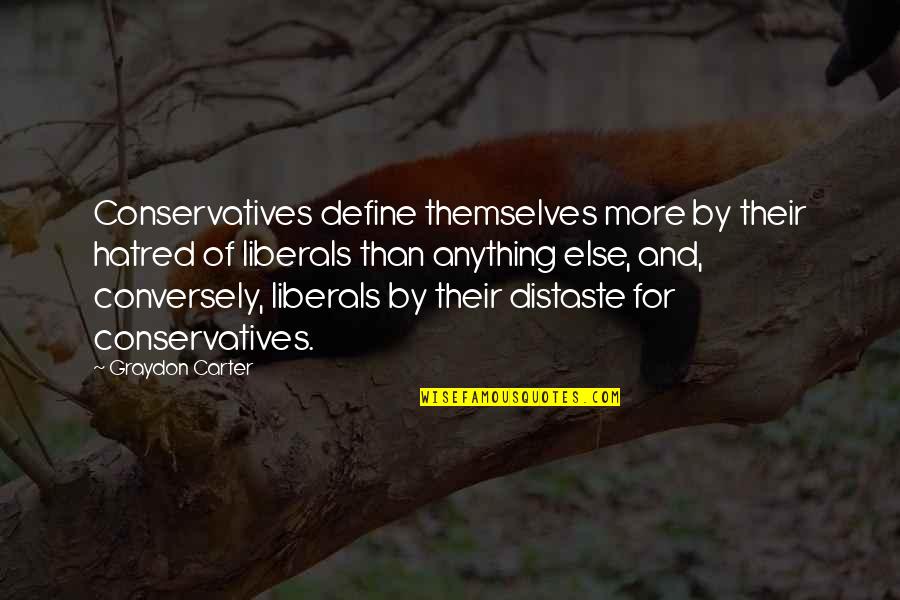 Osher Cmu Quotes By Graydon Carter: Conservatives define themselves more by their hatred of