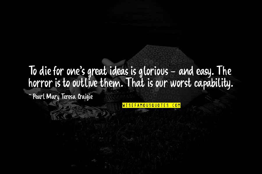 Osher Cmu Quotes By Pearl Mary Teresa Craigie: To die for one's great ideas is glorious
