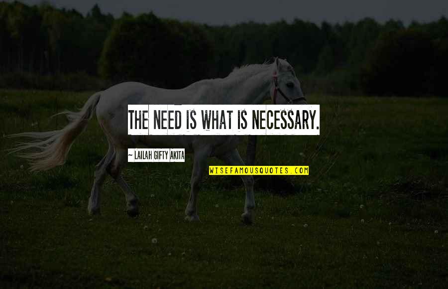 Oshida Criteria Quotes By Lailah Gifty Akita: The need is what is necessary. Oshida Criteria Quotes By Lailah Gifty Akita: The need is what is necessary.