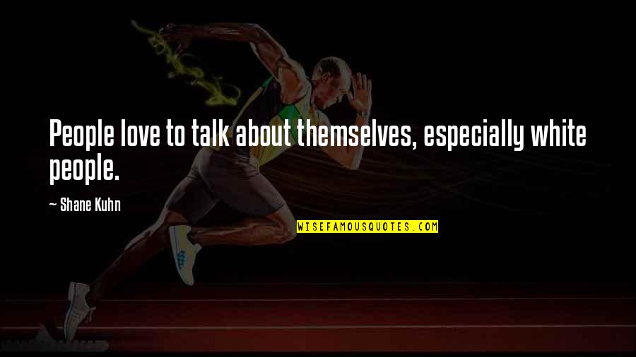 Oshida Quotes By Shane Kuhn: People love to talk about themselves, especially white