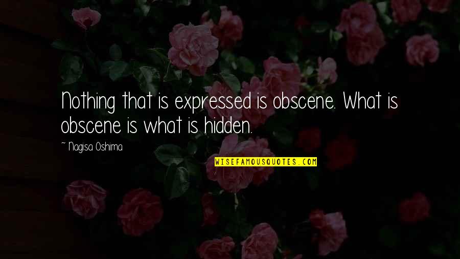Oshima Nagisa Quotes By Nagisa Oshima: Nothing that is expressed is obscene. What is
