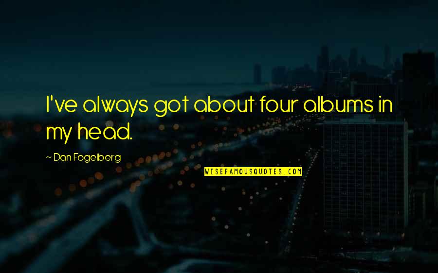 Oshimas Outlaw Quotes By Dan Fogelberg: I've always got about four albums in my Oshimas Outlaw Quotes By Dan Fogelberg: I've always got about four albums in my