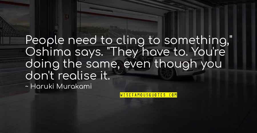 Oshima's Quotes By Haruki Murakami: People need to cling to something," Oshima says.