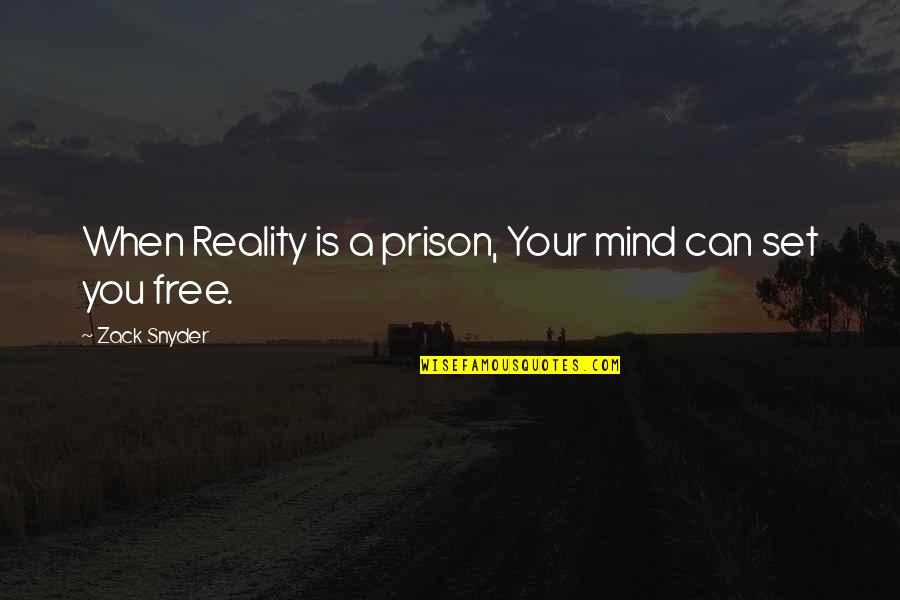 Oshin Movie Quotes By Zack Snyder: When Reality is a prison, Your mind can