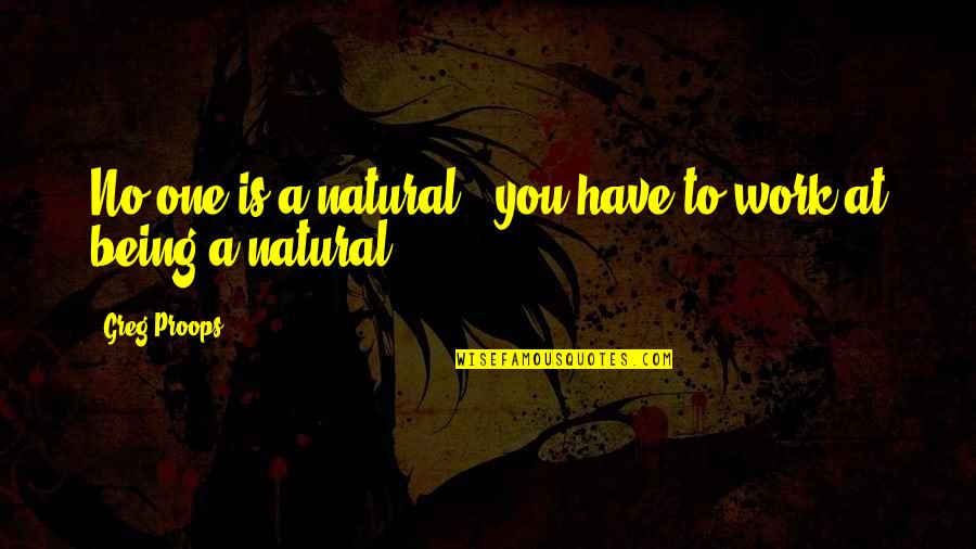 Oshin Sims Quotes By Greg Proops: No one is a natural - you have