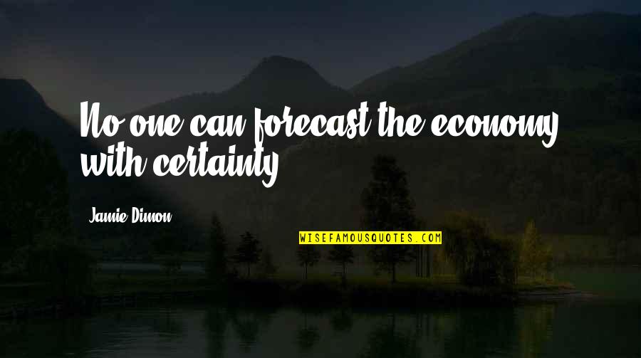 Oshino Ninja Quotes By Jamie Dimon: No one can forecast the economy with certainty. Oshino Ninja Quotes By Jamie Dimon: No one can forecast the economy with certainty.