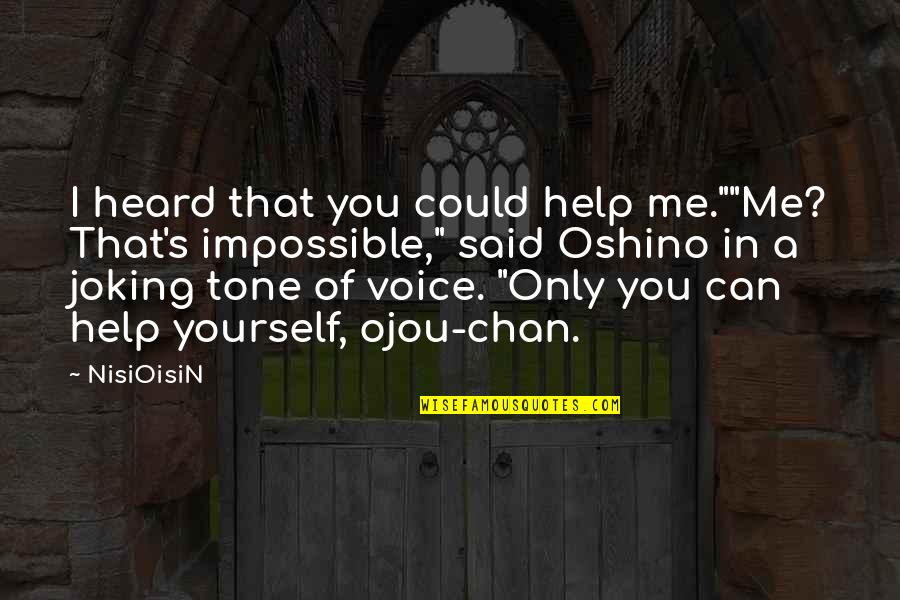 Oshino Quotes By NisiOisiN: I heard that you could help me.""Me? That's