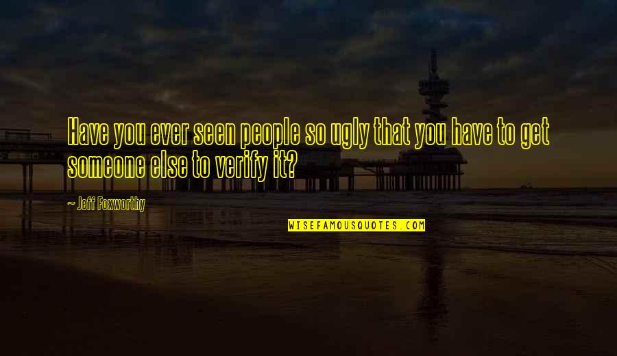 Oshins Quotes By Jeff Foxworthy: Have you ever seen people so ugly that