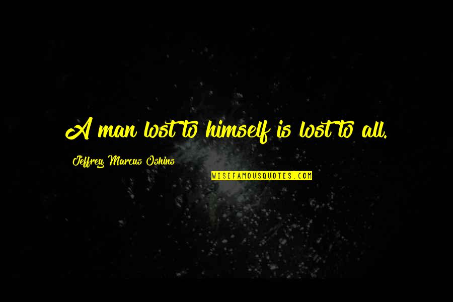 Oshins Quotes By Jeffrey Marcus Oshins: A man lost to himself is lost to Oshins Quotes By Jeffrey Marcus Oshins: A man lost to himself is lost to
