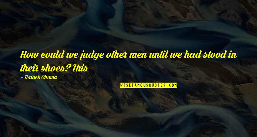 Oshiokpekhai Evaristus Quotes By Barack Obama: How could we judge other men until we