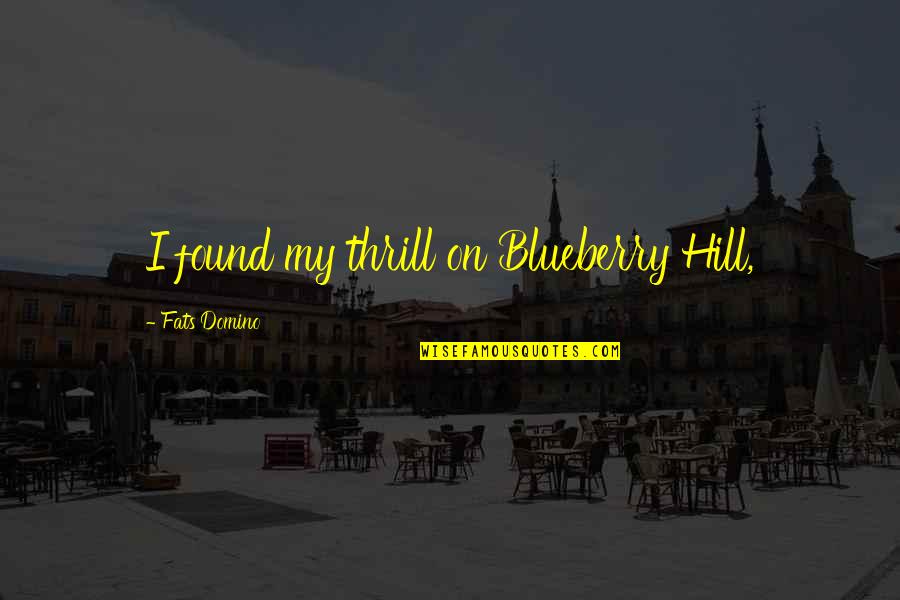 Oshiroi Quotes By Fats Domino: I found my thrill on Blueberry Hill,