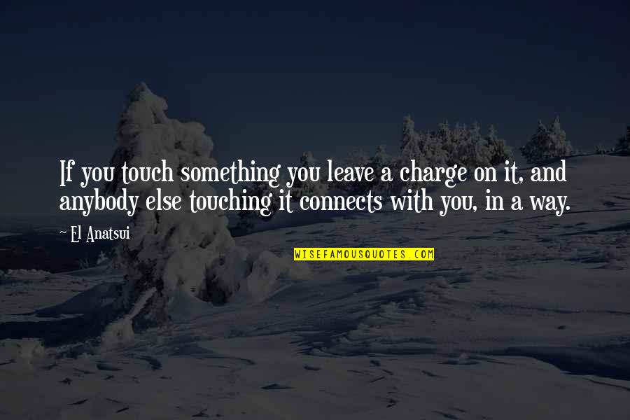 Osho Beautiful Quotes By El Anatsui: If you touch something you leave a charge