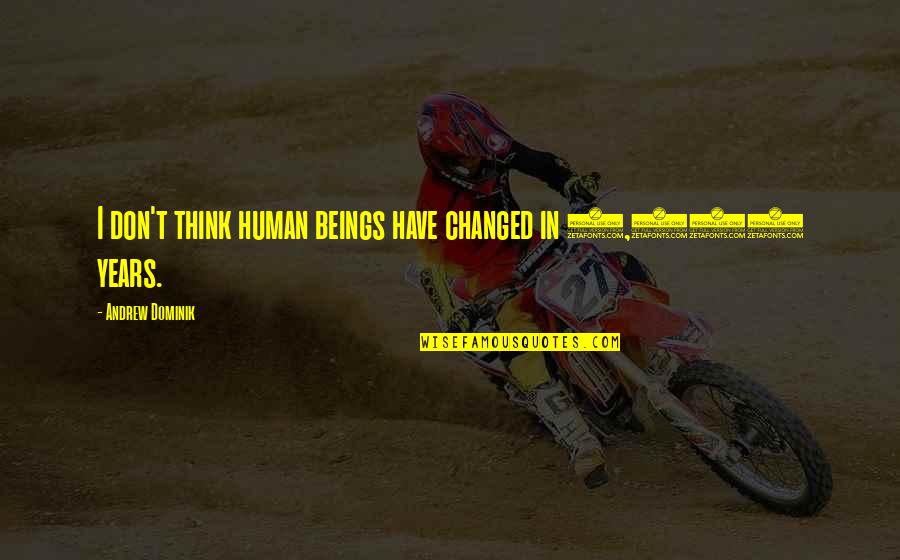 Osho Book Quotes By Andrew Dominik: I don't think human beings have changed in Osho Book Quotes By Andrew Dominik: I don't think human beings have changed in