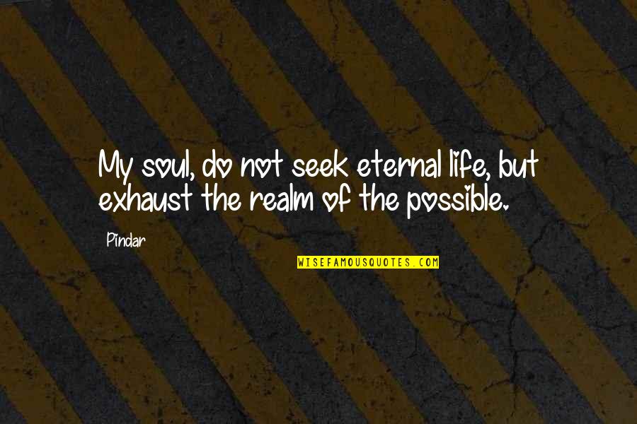 Osho Present Moment Quotes By Pindar: My soul, do not seek eternal life, but