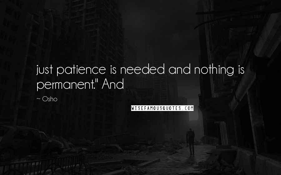 Osho quotes: just patience is needed and nothing is permanent." And